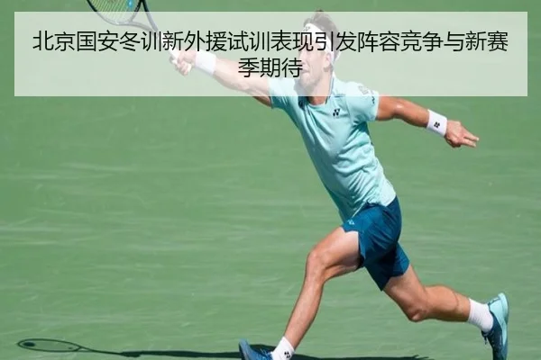 北京国安冬训新外援试训表现引发阵容竞争与新赛季期待